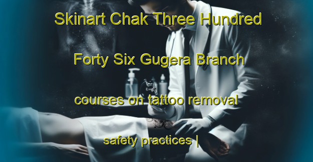 Skinart Chak Three Hundred Forty Six Gugera Branch courses on tattoo removal safety practices | RemovalTraining | RemovalClasses | SkinartTraining-Pakistan